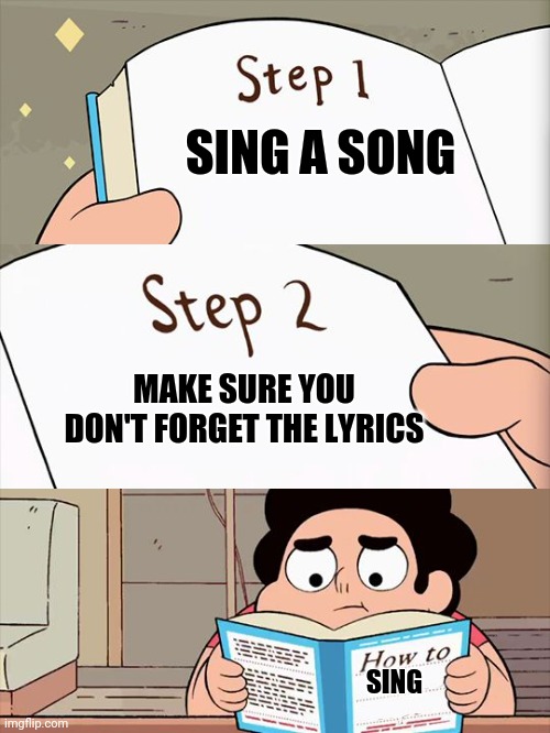 Steven Universe | SING A SONG; MAKE SURE YOU DON'T FORGET THE LYRICS; SING | image tagged in steven universe | made w/ Imgflip meme maker