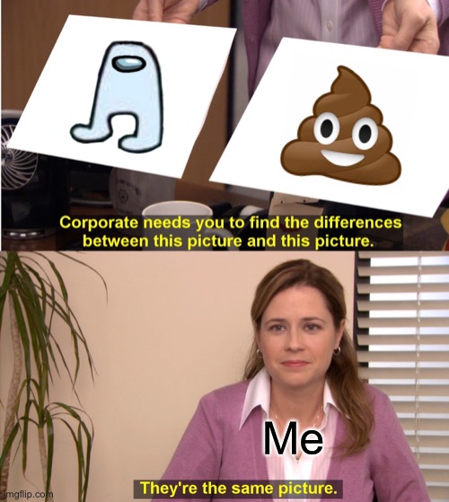 Amogus sucks. Among us is better | Me | image tagged in memes,they're the same picture,amogus,poop,funny,funny memes | made w/ Imgflip meme maker