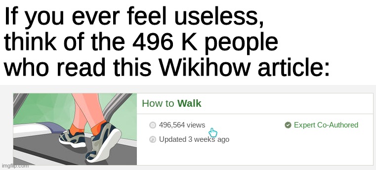 LOL. | If you ever feel useless, think of the 496 K people who read this Wikihow article: | image tagged in lol,lel,barney will eat all of your delectable biscuits,noice,boi,stop reading the tags | made w/ Imgflip meme maker
