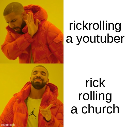 yaaa | rickrolling a youtuber; rick rolling a church | image tagged in memes,drake hotline bling | made w/ Imgflip meme maker