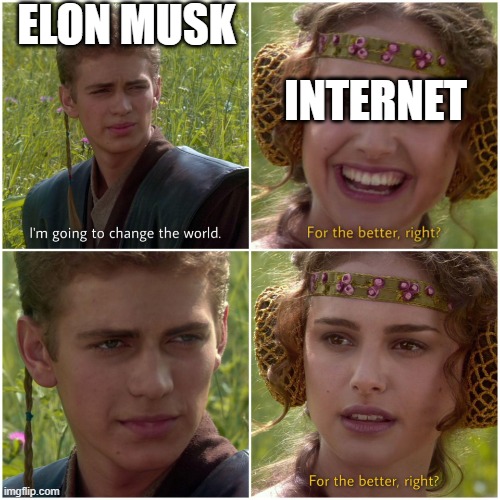 Im going to change the world (for the better, right?) | ELON MUSK; INTERNET | image tagged in im going to change the world for the better right | made w/ Imgflip meme maker
