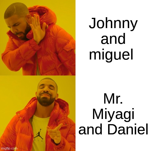 Fight me | Johnny and miguel; Mr. Miyagi and Daniel | image tagged in memes,drake hotline bling | made w/ Imgflip meme maker