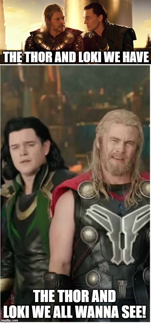 DO IT!!! | THE THOR AND LOKI WE HAVE; THE THOR AND LOKI WE ALL WANNA SEE! | image tagged in thor loki having a discussion | made w/ Imgflip meme maker