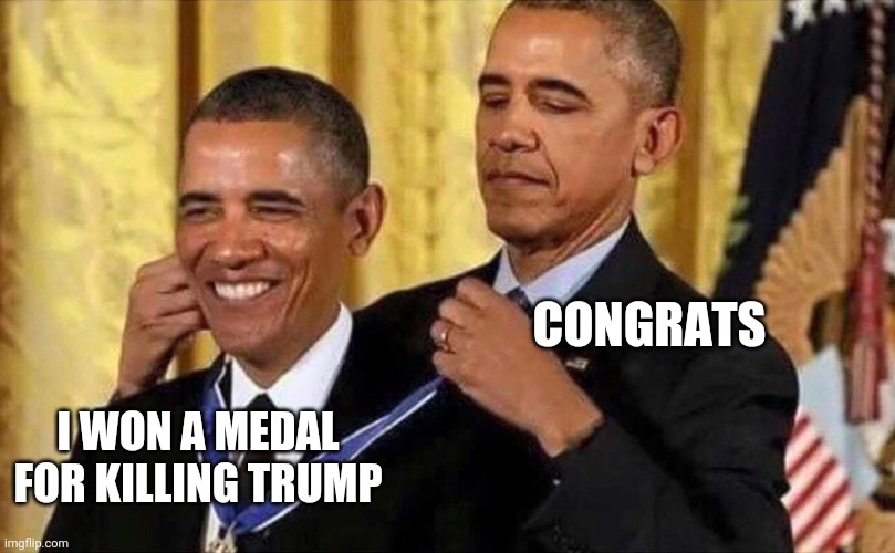 obama medal | CONGRATS; I WON A MEDAL FOR KILLING TRUMP | image tagged in obama medal | made w/ Imgflip meme maker