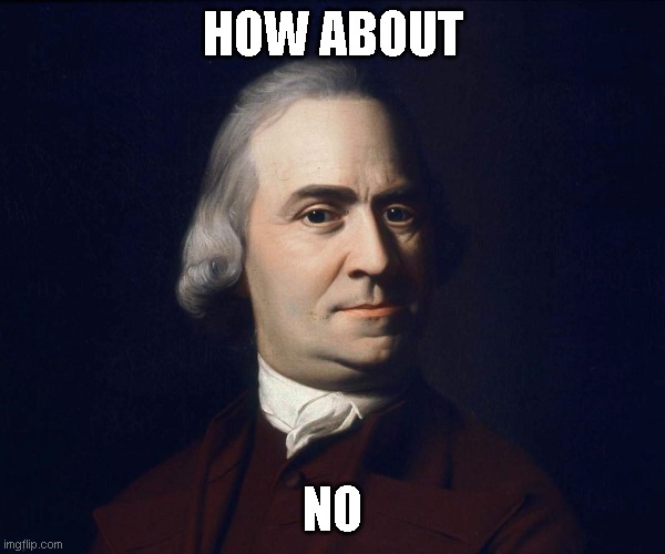 Samuel Adams | HOW ABOUT; NO | image tagged in samuel adams | made w/ Imgflip meme maker