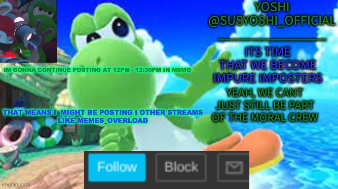 Important Announcement | IM GONNA CONTINUE POSTING AT 12PM - 12:30PM IN MSMG; THAT MEANS I  MIGHT BE POSTING I OTHER STREAMS
LIKE MEMES_OVERLOAD | image tagged in yoshi_official announcement temp v6 | made w/ Imgflip meme maker