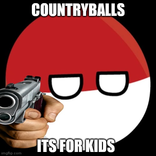 Kids | COUNTRYBALLS; ITS FOR KIDS | image tagged in countryballs | made w/ Imgflip meme maker
