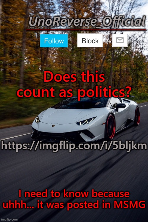 UnoReverse_Official But he's a lambo | Does this count as politics? https://imgflip.com/i/5bljkm; I need to know because uhhh... it was posted in MSMG | image tagged in unoreverse_official but he's a lambo | made w/ Imgflip meme maker