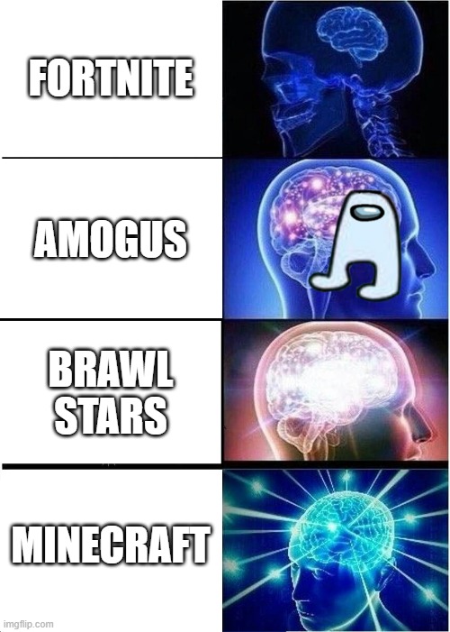 gdbz | FORTNITE; AMOGUS; BRAWL STARS; MINECRAFT | image tagged in memes,expanding brain | made w/ Imgflip meme maker