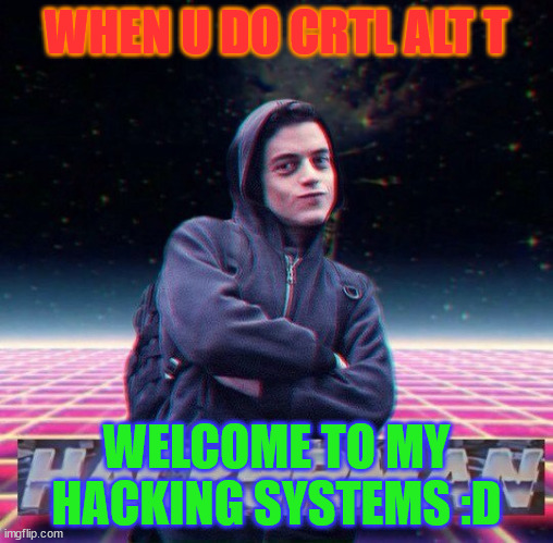 crtl+alt+t | WHEN U DO CRTL ALT T; WELCOME TO MY HACKING SYSTEMS :D | image tagged in hackerman | made w/ Imgflip meme maker