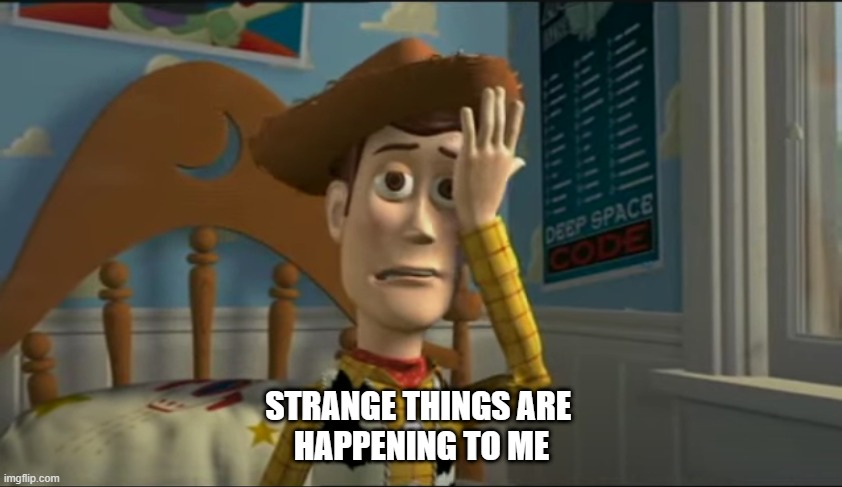 Strange Things Toy Story | STRANGE THINGS ARE 
HAPPENING TO ME | image tagged in strange things,toy story,woody,buzz and woody,english | made w/ Imgflip meme maker