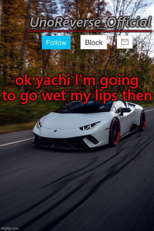 UnoReverse_Official But he's a lambo | ok yachi I'm going to go wet my lips then | image tagged in unoreverse_official but he's a lambo | made w/ Imgflip meme maker