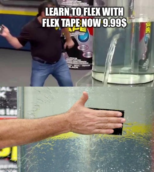 Flex Tape | LEARN TO FLEX WITH FLEX TAPE NOW 9.99$ | image tagged in flex tape | made w/ Imgflip meme maker