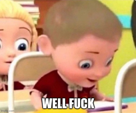 Surprised kid | WELL FUCK | image tagged in surprised kid | made w/ Imgflip meme maker