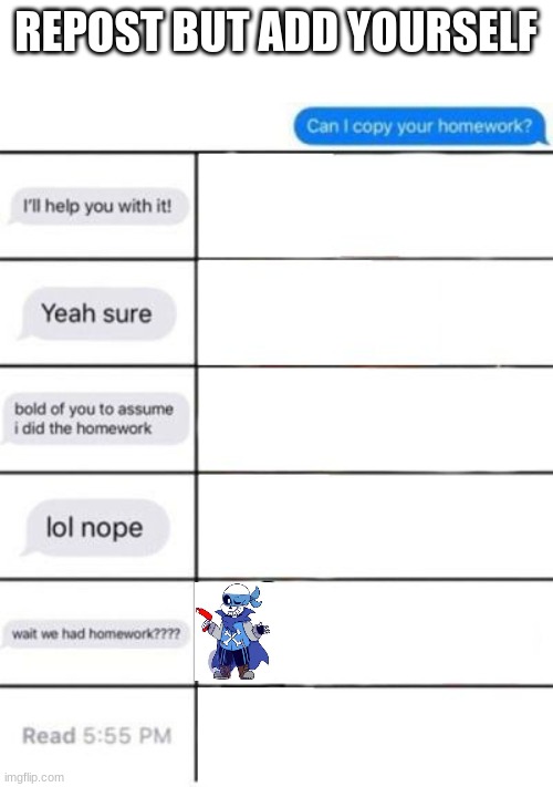 look im bored and theres nothing to do | REPOST BUT ADD YOURSELF | image tagged in can i copy your homework | made w/ Imgflip meme maker