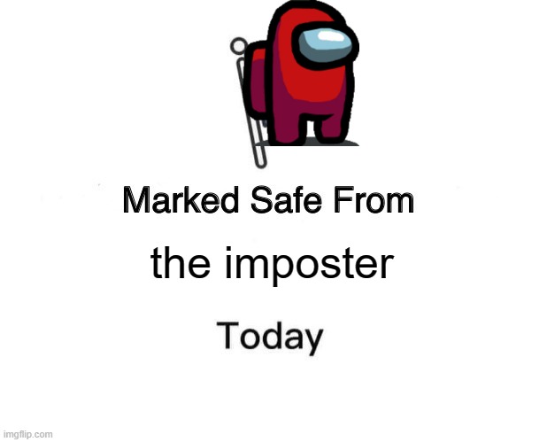 Marked Safe From | the imposter | image tagged in memes,marked safe from | made w/ Imgflip meme maker