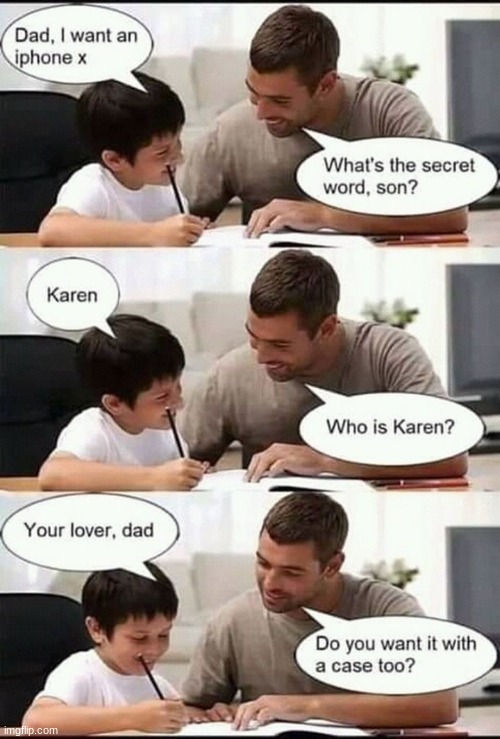 Whats the secret word? | image tagged in dad karen | made w/ Imgflip meme maker
