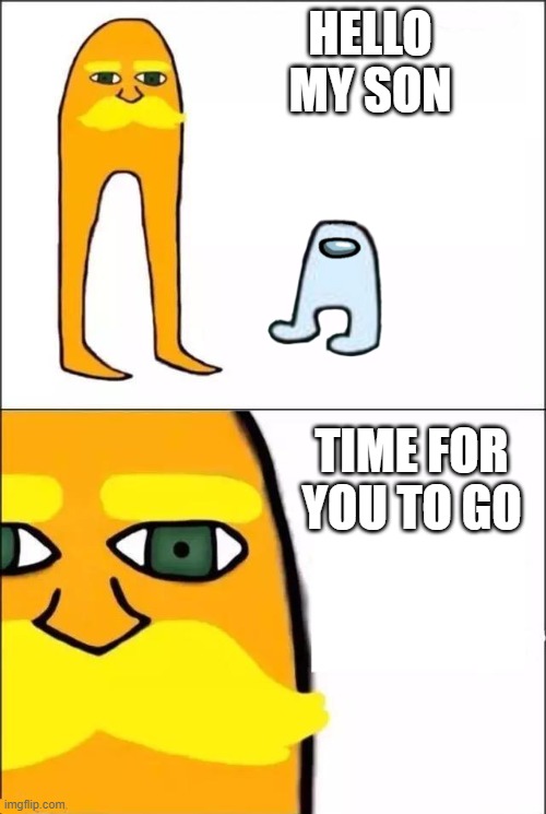 The Lorax | HELLO MY SON; TIME FOR YOU TO GO | image tagged in the lorax | made w/ Imgflip meme maker