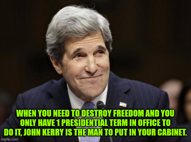 No one hates America more than John Kerry hates America.  Well... maybe Obama, and Biden, and Clinton, and... | WHEN YOU NEED TO DESTROY FREEDOM AND YOU ONLY HAVE 1 PRESIDENTIAL TERM IN OFFICE TO DO IT, JOHN KERRY IS THE MAN TO PUT IN YOUR CABINET. | image tagged in john kerry smiling,america hater,traitor | made w/ Imgflip meme maker