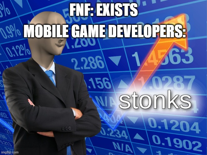 Why so many? | MOBILE GAME DEVELOPERS:; FNF: EXISTS | image tagged in stonks,fnf,mobile games | made w/ Imgflip meme maker