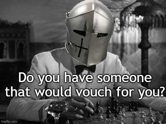 Your move | Do you have someone that would vouch for you? | image tagged in your move | made w/ Imgflip meme maker