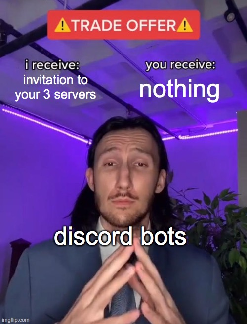 discord be like: | invitation to your 3 servers; nothing; discord bots | image tagged in trade offer,discord,invited,funny,memes,3 | made w/ Imgflip meme maker
