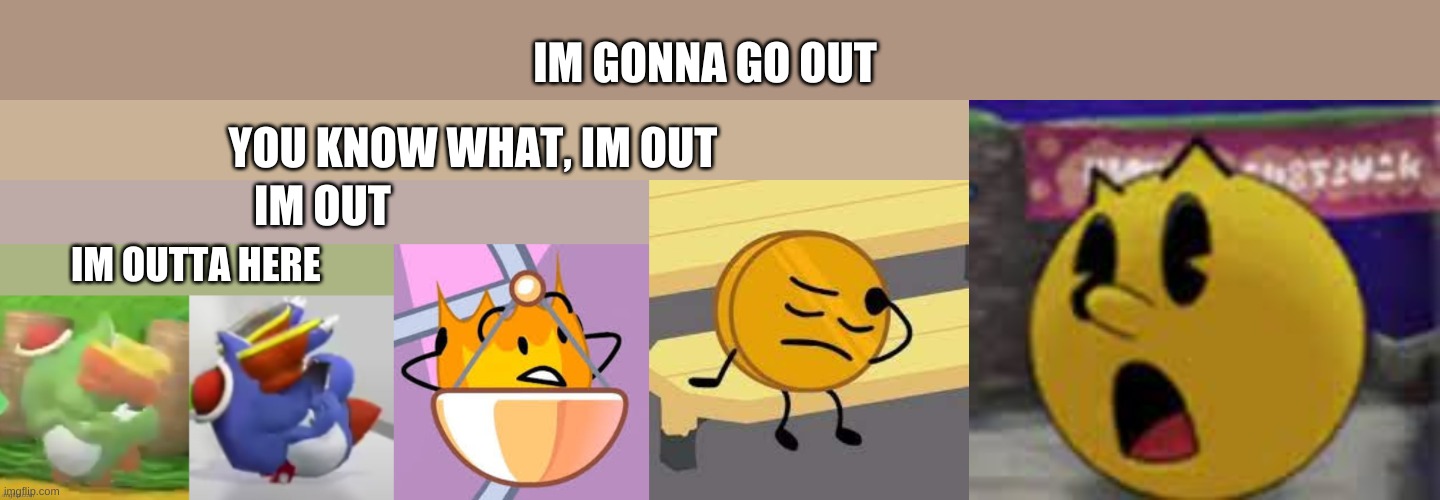 IM OUTTA HERE IM OUT YOU KNOW WHAT, IM OUT IM GONNA GO OUT | made w/ Imgflip meme maker