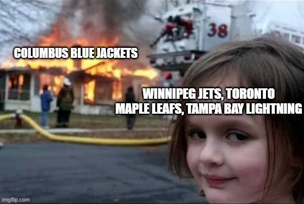 When you trade away your good players | COLUMBUS BLUE JACKETS; WINNIPEG JETS, TORONTO MAPLE LEAFS, TAMPA BAY LIGHTNING | image tagged in burning house girl | made w/ Imgflip meme maker