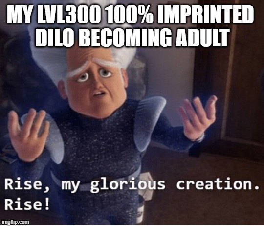 Rise my glorious creation | MY LVL300 100% IMPRINTED 
DILO BECOMING ADULT | image tagged in rise my glorious creation,ARK | made w/ Imgflip meme maker