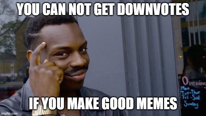 Bad memes, No upvotes |  YOU CAN NOT GET DOWNVOTES; IF YOU MAKE GOOD MEMES | image tagged in memes,roll safe think about it,upvotes,so true memes | made w/ Imgflip meme maker