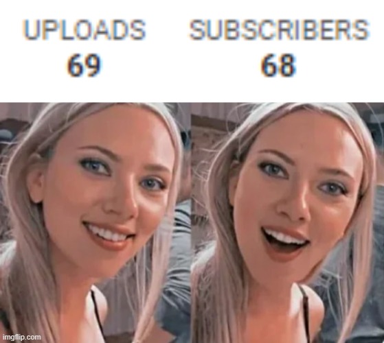 Just need one more sub... | image tagged in scarlett johannson,meme,sixty nine,sixty eight,sixty eight plus one | made w/ Imgflip meme maker