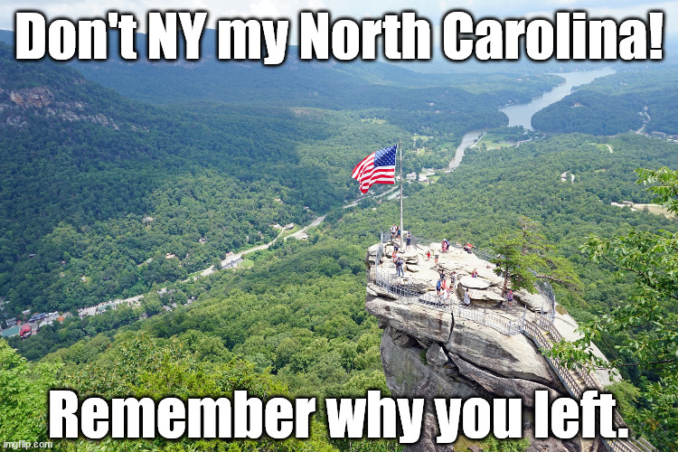 Don't NY my North Carolina. Remember why you left New York! | Don't NY my North Carolina! Remember why you left. | image tagged in ny,new york,north carolina,liberal hypocrisy,liberal vs conservative | made w/ Imgflip meme maker
