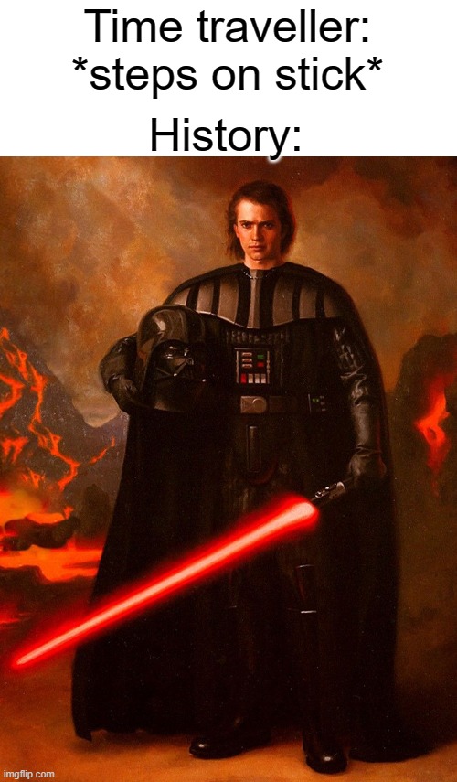 Imagine if anakin could take his vader helmet off | History:; Time traveller: *steps on stick* | made w/ Imgflip meme maker
