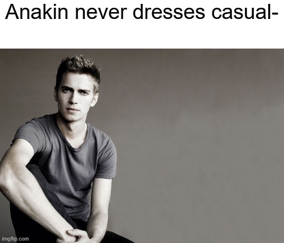 Casual anakin | Anakin never dresses casual- | made w/ Imgflip meme maker