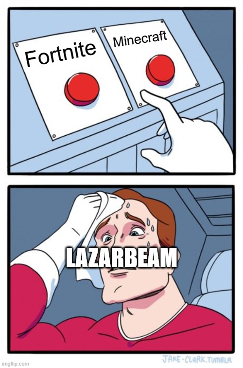 LazarBeam Can't Decide! |  Minecraft; Fortnite; LAZARBEAM | image tagged in memes,two buttons | made w/ Imgflip meme maker