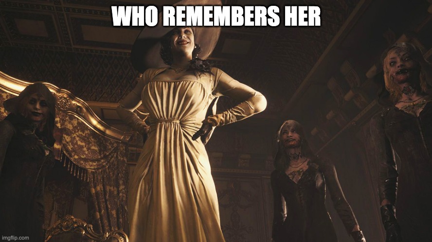 Resident Evil Village Lady Dimitrescu | WHO REMEMBERS HER | image tagged in resident evil village lady dimitrescu | made w/ Imgflip meme maker
