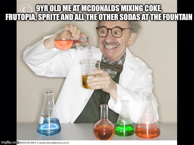 9yr old evil scientist | 9YR OLD ME AT MCDONALDS MIXING COKE, FRUTOPIA, SPRITE AND ALL THE OTHER SODAS AT THE FOUNTAIN | image tagged in scientist | made w/ Imgflip meme maker