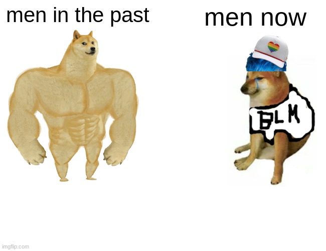 It's true though lol | men in the past; men now | image tagged in memes,buff doge vs cheems,conservatives,men,trump,maga | made w/ Imgflip meme maker