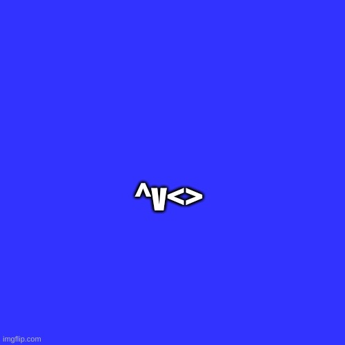 Blank Transparent Square | ^v<> | image tagged in memes,blank transparent square | made w/ Imgflip meme maker