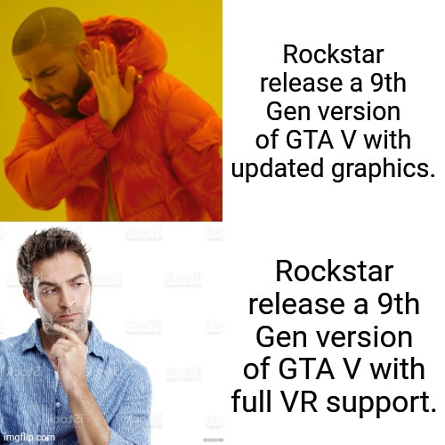 The proposition is interesting... | Rockstar release a 9th Gen version of GTA V with updated graphics. Rockstar release a 9th Gen version of GTA V with full VR support. | image tagged in memes,drake hotline bling,gta v,gta 5,vr,virtual reality | made w/ Imgflip meme maker