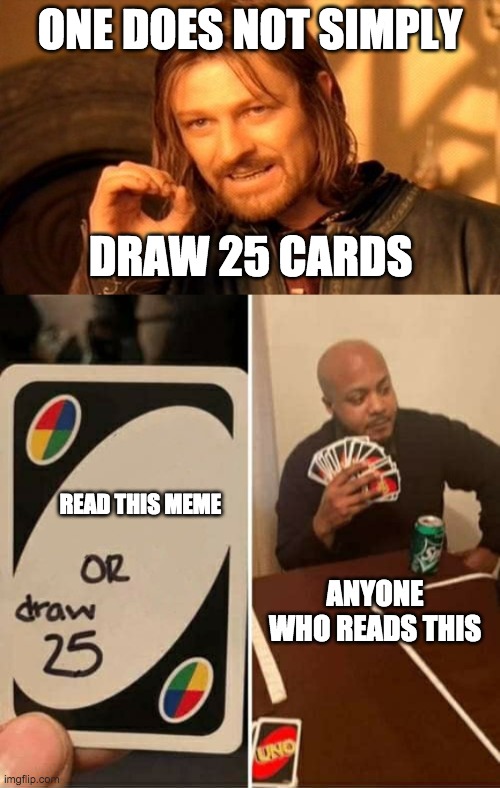 ONE DOES NOT SIMPLY; DRAW 25 CARDS; READ THIS MEME; ANYONE WHO READS THIS | image tagged in memes,one does not simply,uno draw 25 cards | made w/ Imgflip meme maker