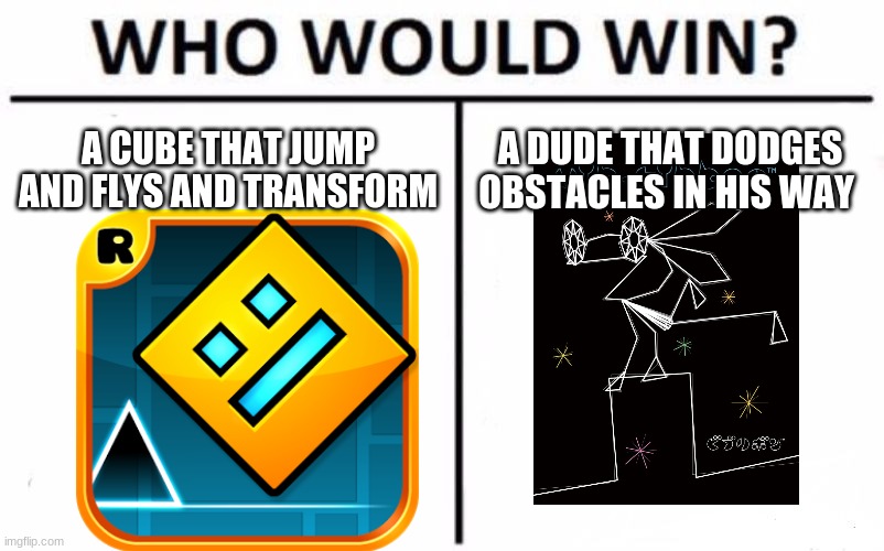 Who Would Win? | A CUBE THAT JUMP AND FLYS AND TRANSFORM; A DUDE THAT DODGES OBSTACLES IN HIS WAY | image tagged in memes,who would win | made w/ Imgflip meme maker