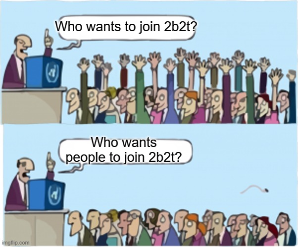 Who wants change | Who wants to join 2b2t? Who wants people to join 2b2t? | image tagged in who wants change,minecraft | made w/ Imgflip meme maker