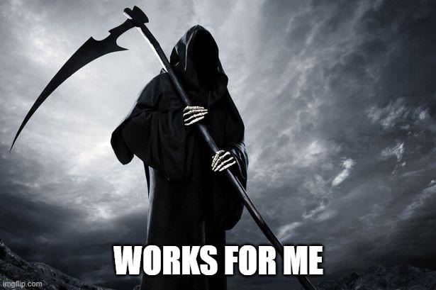 Death | WORKS FOR ME | image tagged in death | made w/ Imgflip meme maker
