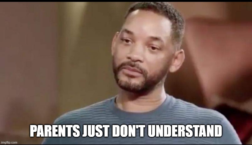 Sad Will Smith | PARENTS JUST DON'T UNDERSTAND | image tagged in sad will smith | made w/ Imgflip meme maker
