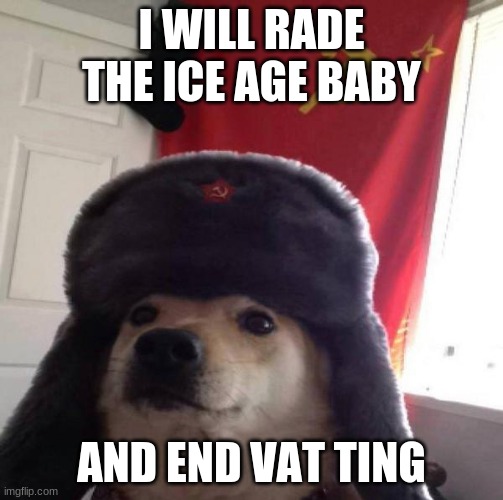 Russian Doge | I WILL RADE THE ICE AGE BABY; AND END VAT TING | image tagged in russian doge | made w/ Imgflip meme maker