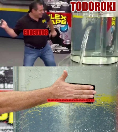 mha meme | TODOROKI; ENDEUVOR; SHOTOOOOOOOOOOOOOOOOOOOOOOOO!!!!!!!!!! | image tagged in flex tape | made w/ Imgflip meme maker