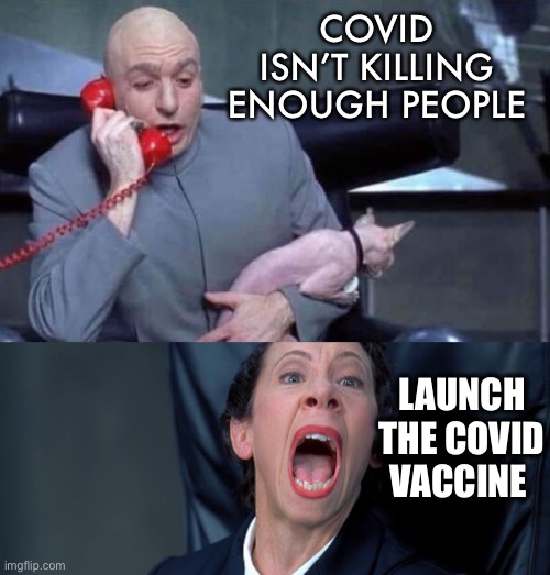 Dr Evil and Frau | COVID ISN’T KILLING ENOUGH PEOPLE; LAUNCH THE COVID VACCINE | image tagged in dr evil and frau | made w/ Imgflip meme maker