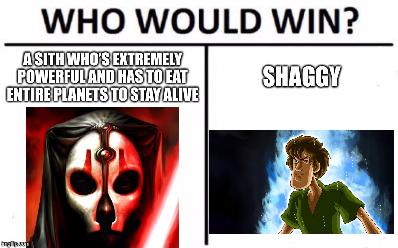 Who Would Win? | A SITH WHO’S EXTREMELY POWERFUL AND HAS TO EAT ENTIRE PLANETS TO STAY ALIVE; SHAGGY | image tagged in memes,who would win | made w/ Imgflip meme maker