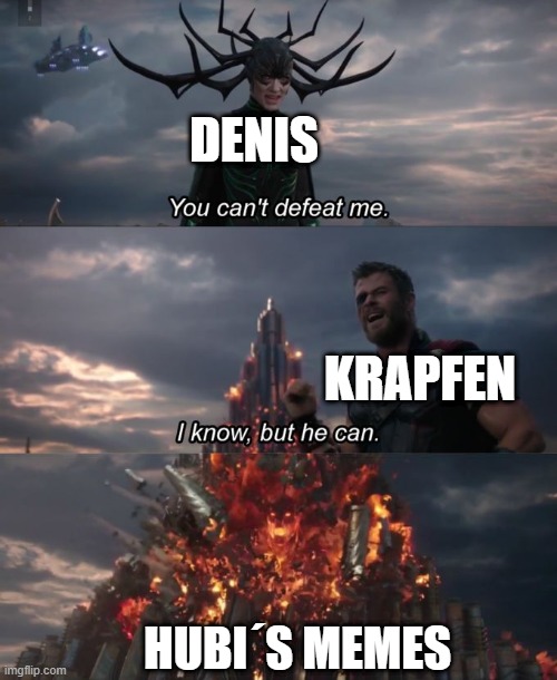 You can't defeat me | DENIS; KRAPFEN; HUBI´S MEMES | image tagged in you can't defeat me | made w/ Imgflip meme maker